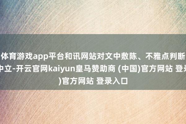 体育游戏app平台和讯网站对文中敷陈、不雅点判断保执中立-开云官网kaiyun皇马赞助商 (中国)官方网站 登录入口