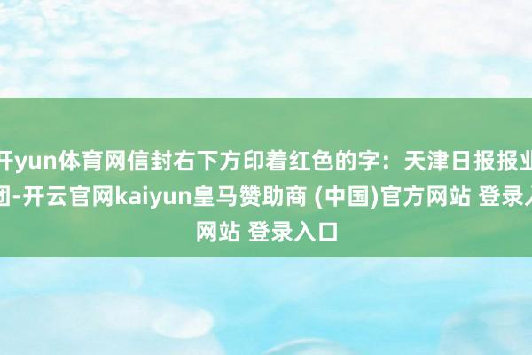 开yun体育网信封右下方印着红色的字：天津日报报业集团-开云官网kaiyun皇马赞助商 (中国)官方网站 登录入口